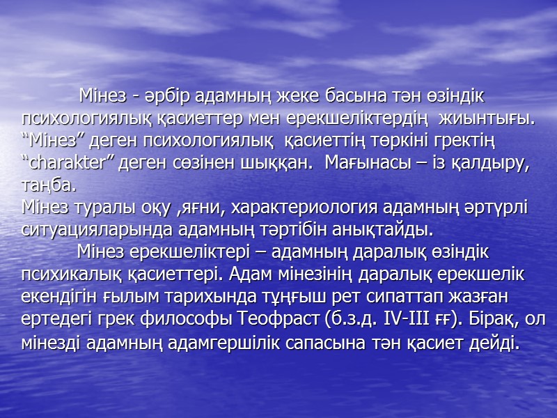 Мінез - әрбір адамның жеке басына тән өзіндік психологиялық қасиеттер мен ерекшеліктердің  жиынтығы.